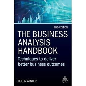 The Business Analysis Handbook: Techniques to Deliver Better Business Outcomes -